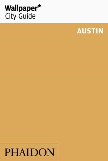 Wallpaper* City Guide Austin Opracowanie zbiorowe