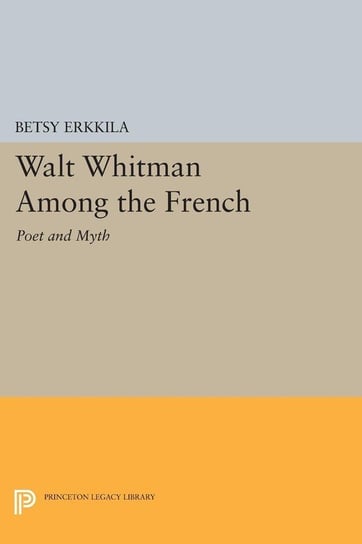 Walt Whitman Among the French Erkkila Betsy