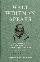 Walt Whitman Speaks: His Final Thoughts on Life, Writing, Spirituality, and the Promise of America: A Library of America Special Publication Whitman Walt