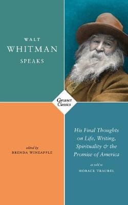 Walt Whitman Speaks: His Final Thoughts on Life, Writing, Spirituality, and the Promise of America Walt Whitman