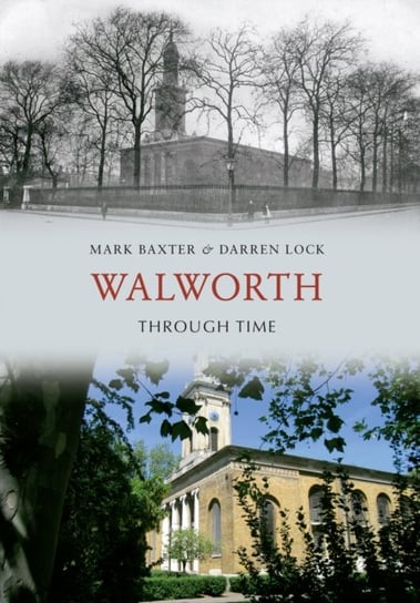 Walworth Through Time Mark Baxter, Darren Lock