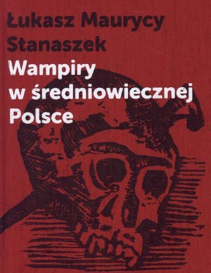 Wampiry w średniowiecznej Polsce Stanaszek Łukasz Maurycy