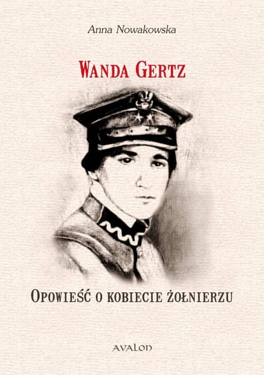 Wanda Gertz. Opowieść o kobiecie żołnierzu Nowakowska Anna