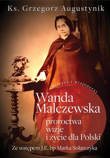 Wanda Malczewska. Proroctwa, wizje i życie dla Polski Grzegorz Augustynik
