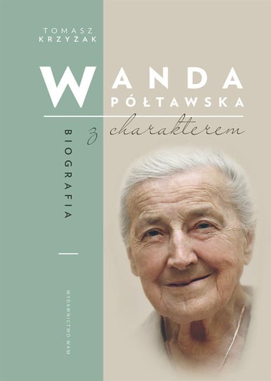Wanda Półtawska. Biografia z charakterem Krzyżak Tomasz