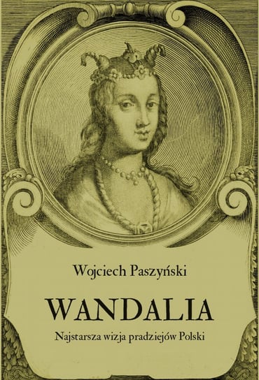 Wandalia. Najstarsza wizja pradziejów Polski Paszyński Wojciech