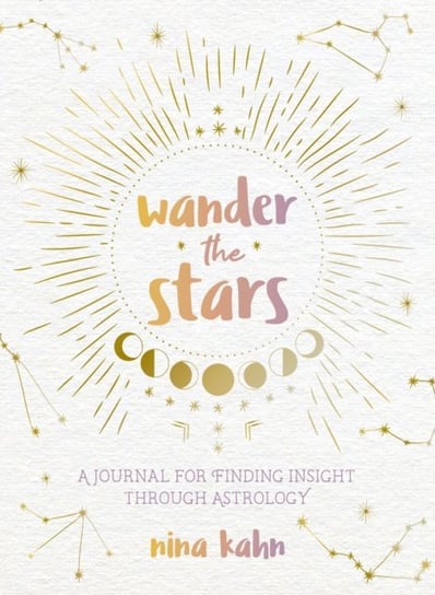 Wander the Stars: A Journal for Finding Insight Through Astrology Nina Kahn