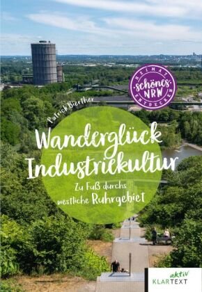 Wanderglück Industriekultur Klartext-Verlagsges.