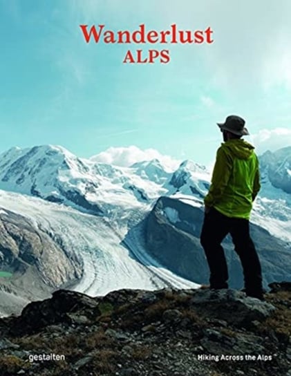 Wanderlust Alps: Hiking Across the Alps Opracowanie zbiorowe