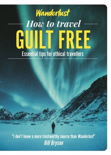 Wanderlust - How to Travel Guilt Free: Holiday tips for ethical travellers Wanderlust