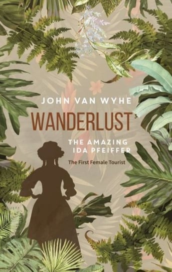 Wanderlust: The Amazing Ida Pfeiffer, the First Female Tourist John van Wyhe