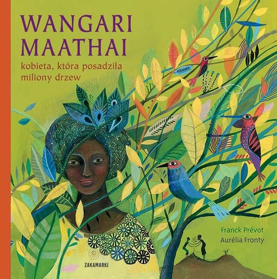 Wangari Maathai – kobieta, która posadziła miliony drzew Franck Prevot, Aurelia Fronty