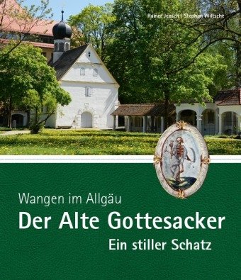 Wangen im Allgäu - Der Alte Gottesacker - Ein stiller Schatz Kunstverlag Josef Fink
