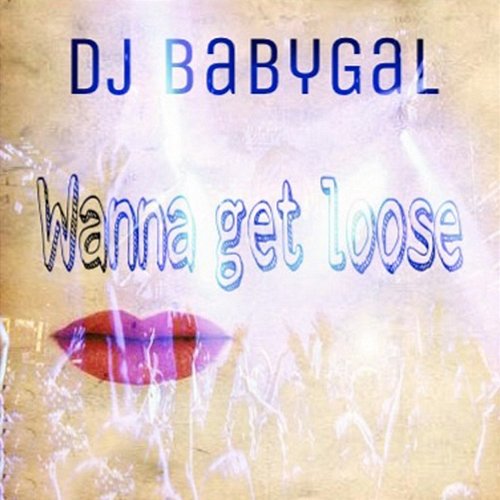 Wanna Get Loose DJ BabyGal