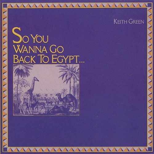 So You Wanna Go Back To Egypt Keith Green