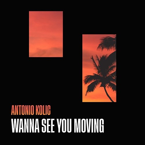 Wanna See You Moving Antonio Kolic