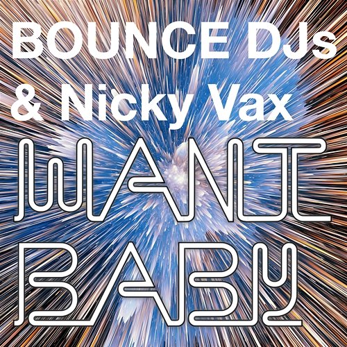 Want Baby Djs4Djs, Bounce Djs, Nicky Vax