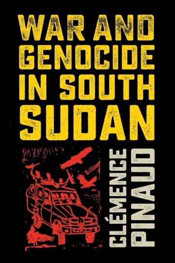 War and Genocide in South Sudan Clemence Pinaud