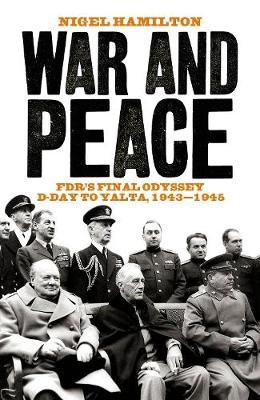 War and Peace: FDR's Final Odyssey D-Day to Yalta, 1943-1945 Hamilton Nigel