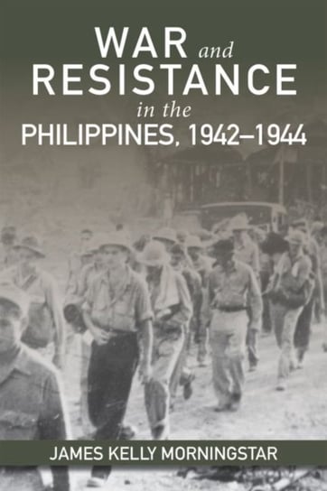 War and Resistance in the Philippines 1942-1944 James Kelly Morningstar