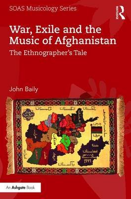 War, Exile and the Music of Afghanistan: The Ethnographer's Tale John Baily