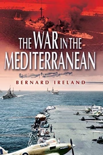 War in the Mediterranean, 1940-1943 Ireland Bernard