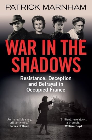 War in the Shadows: Resistance, Deception and Betrayal in Occupied France Marnham Patrick