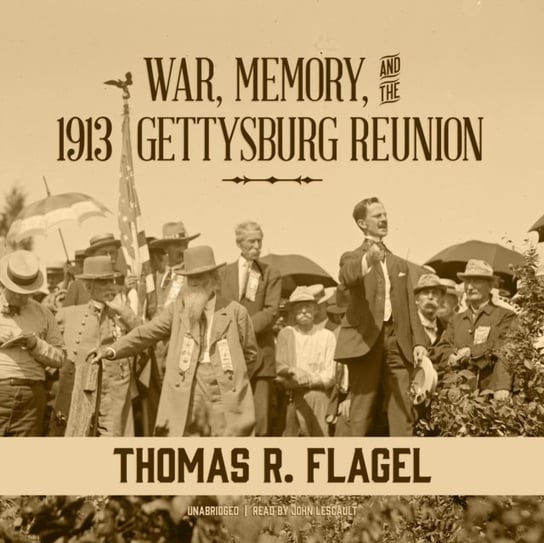 War, Memory, and the 1913 Gettysburg Reunion Flagel Thomas R.