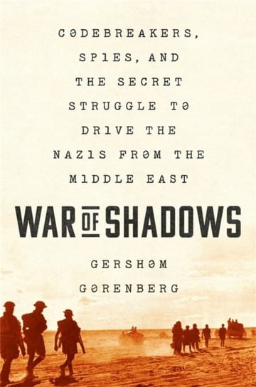 War of Shadows: Codebreakers, Spies, and the Secret Struggle to Drive the Nazis from the Middle East Gershom Gorenberg