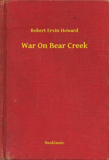 War On Bear Creek Howard Robert Ervin