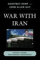 War with Iran: Political, Military, and Economic Consequences Kemp Geoffrey, Gay John Allen