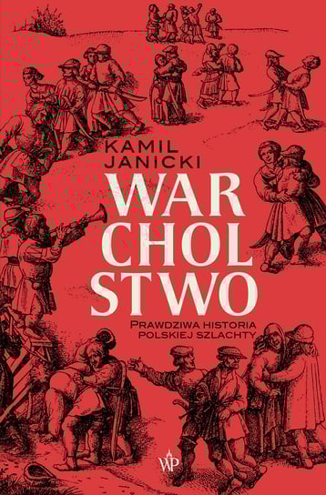 Warcholstwo. Prawdziwa historia polskiej szlachty Janicki Kamil