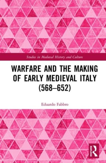 Warfare and the Making of Early Medieval Italy (568-652) Eduardo Fabbro