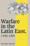 Warfare in the Latin East, 1192 1291 Marshall Christopher