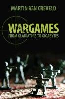 Wargames: From Gladiators to Gigabytes Creveld Martin