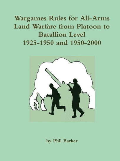 Wargames Rules for All-arms Land Warfare from Platoon to Battalion Level. Barker Phil