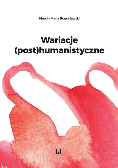 Wariacje (post)humanistyczne Bogusławski Marcin Maria
