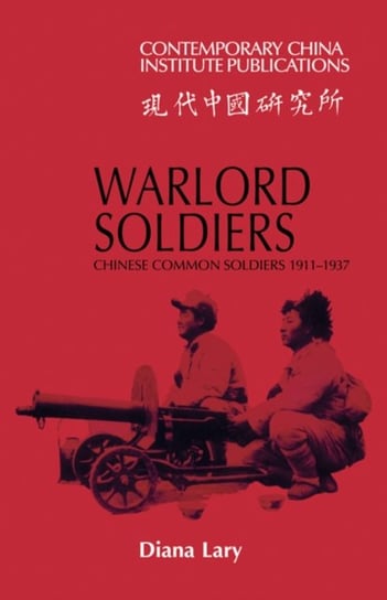 Warlord Soldiers: Chinese Common Soldiers 1911-1937 Diana Lary
