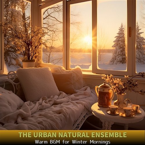 Warm Bgm for Winter Mornings The Urban Natural Ensemble