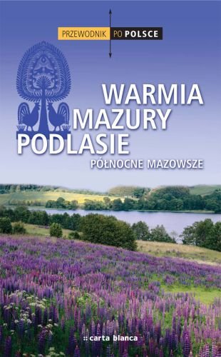 Warmia, Mazury, Podlasie, Północne Mazowsze. Przewodnik po Polsce Opracowanie zbiorowe