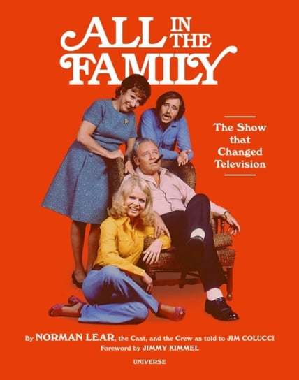 Warning The Program You Are About to See Is All in the Family: The Show that Transformed Television Norman Lear, Jim Colucci