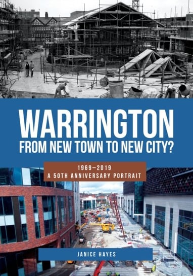 Warrington: From New Town to New City?: 1969-2019 - A 50th Anniversary Portrait Janice Hayes