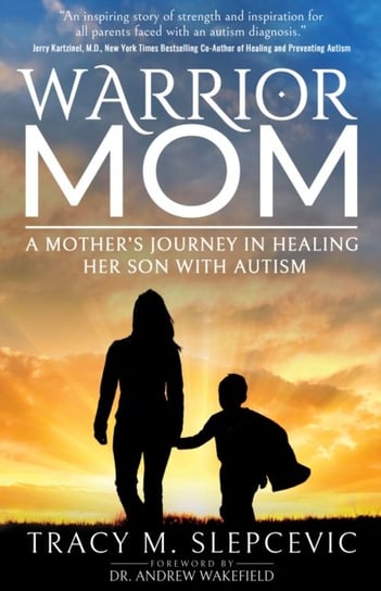 Warrior Mom: A Mother's Journey in Healing Her Son with Autism Tracy M. Slepcevic