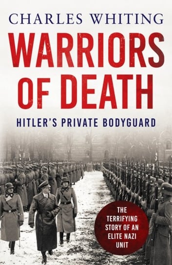 Warriors of Death. The Final Battles of Hitlers Private Bodyguard, 1944-45 Whiting Charles