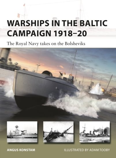Warships in the Baltic Campaign 1918-20: The Royal Navy takes on the Bolsheviks Konstam Angus