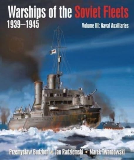 Warships of the Soviet Fleets, 1939-1945: Volume III Naval Auxiliaries Przemyslaw Budzbon