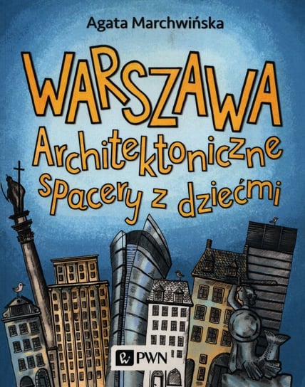 Warszawa. Architektoniczne spacery z dziećmi Marchwińska Agata