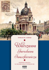 Warszawa Jarosława Iwaszkiewicza. Portret miasta w zwierciadle literatury Lerski Tomasz