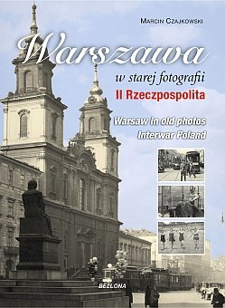 Warszawa w starej fotografii. II Rzeczpospolita Czajkowski Marcin