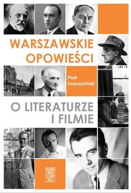 Warszawskie opowieści o literaturze i filmie Łopuszański Piotr